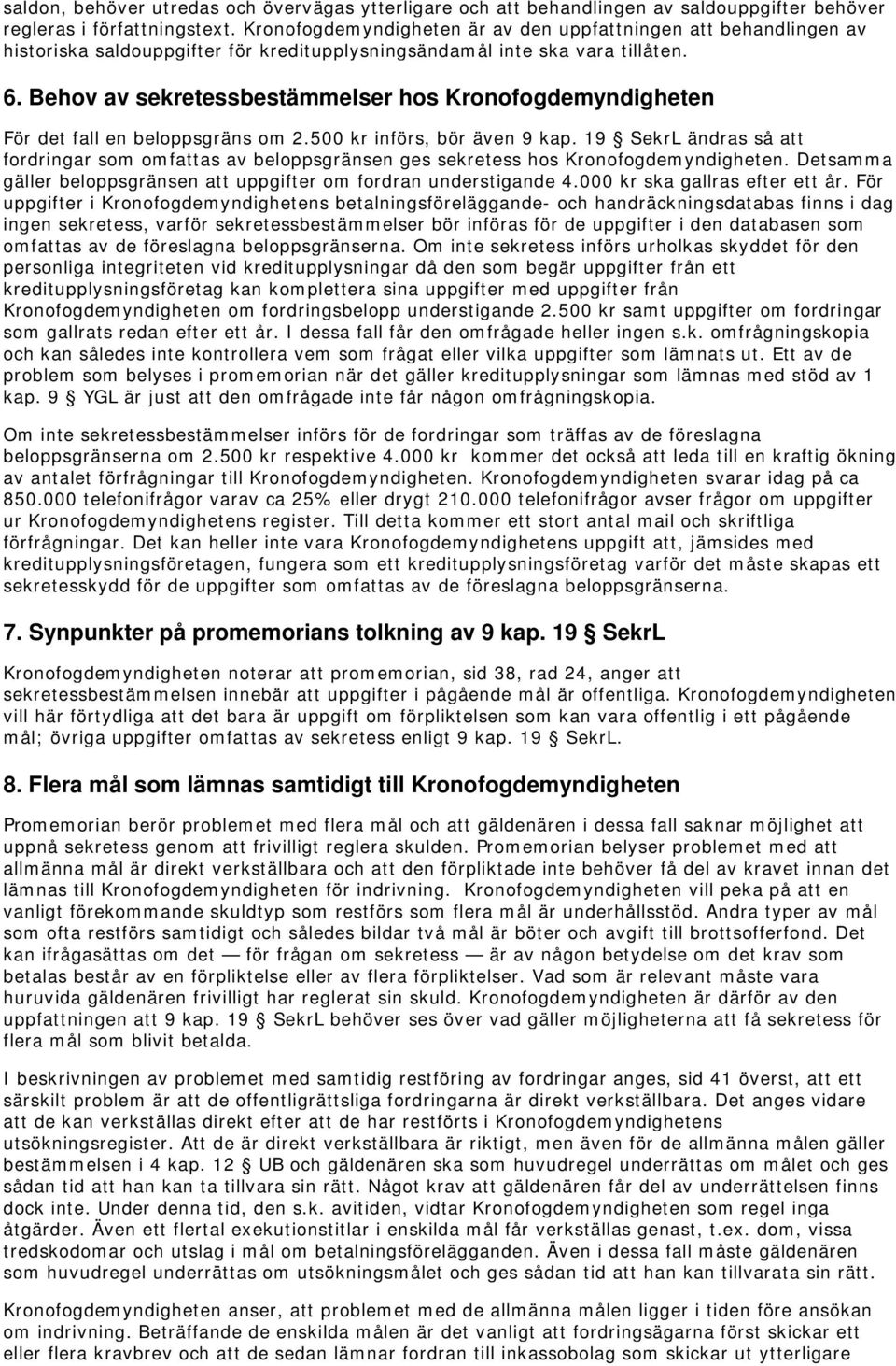 Behov av sekretessbestämmelser hos Kronofogdemyndigheten För det fall en beloppsgräns om 2.500 kr införs, bör även 9 kap.