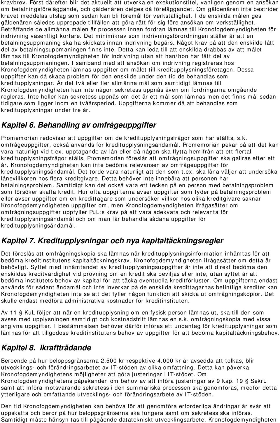 I de enskilda målen ges gäldenären således upprepade tillfällen att göra rätt för sig före ansökan om verkställighet.