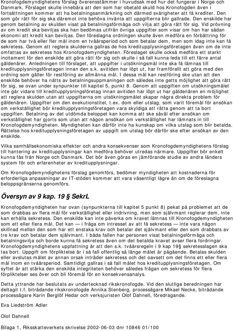Den som gör rätt för sig ska däremot inte behöva invänta att uppgifterna blir gallrade. Den enskilde har genom betalning av skulden visat på betalningsförmåga och vilja att göra rätt för sig.