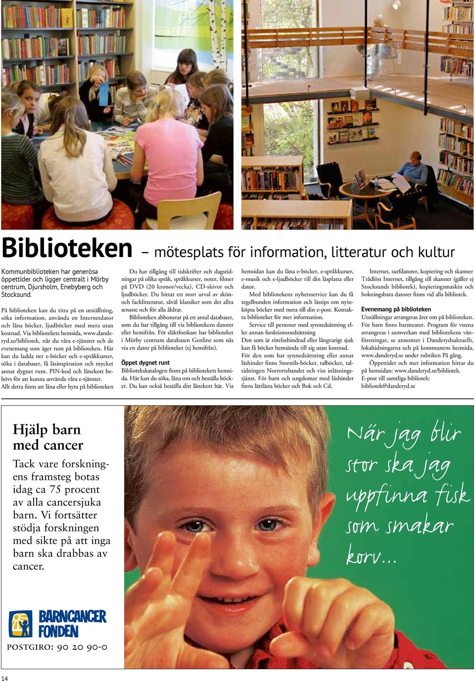 se/bibliotek, når du våra e-tjänster och de evenemang som äger rum på biblioteken. Här kan du ladda ner e-böcker och e-språkkurser, söka i databaser, få läsinspiration och mycket annat dygnet runt.