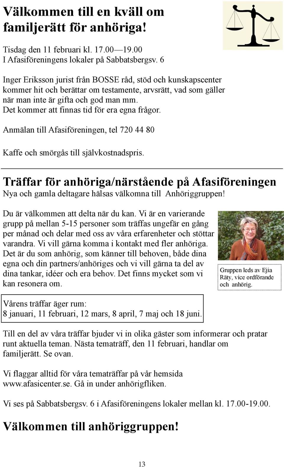 Det kommer att finnas tid för era egna frågor. Anmälan till Afasiföreningen, tel 720 44 80 Kaffe och smörgås till självkostnadspris.