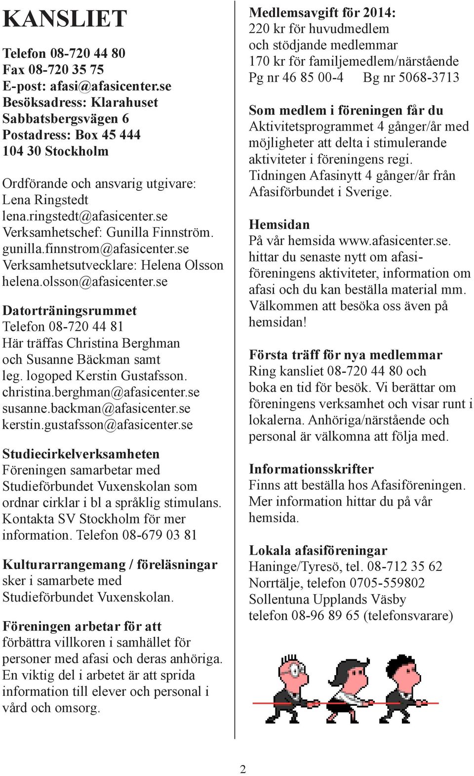 se Verksamhetschef: Gunilla Finnström. gunilla.finnstrom@afasicenter.se Verksamhetsutvecklare: Helena Olsson helena.olsson@afasicenter.