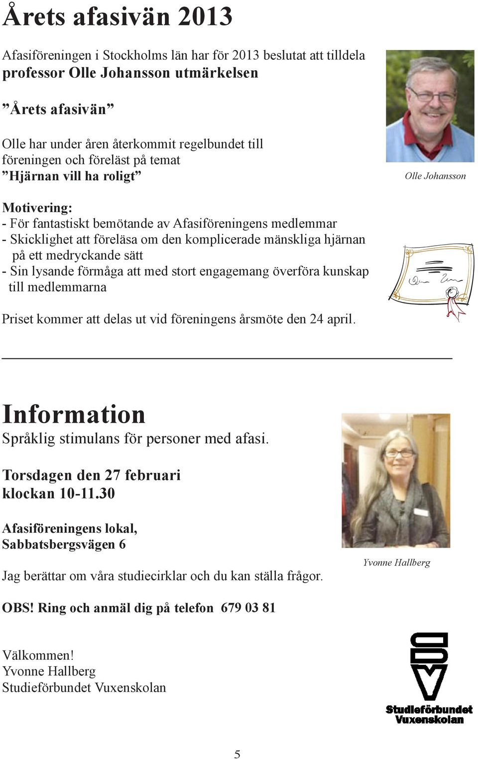 ett medryckande sätt - Sin lysande förmåga att med stort engagemang överföra kunskap till medlemmarna Priset kommer att delas ut vid föreningens årsmöte den 24 april.