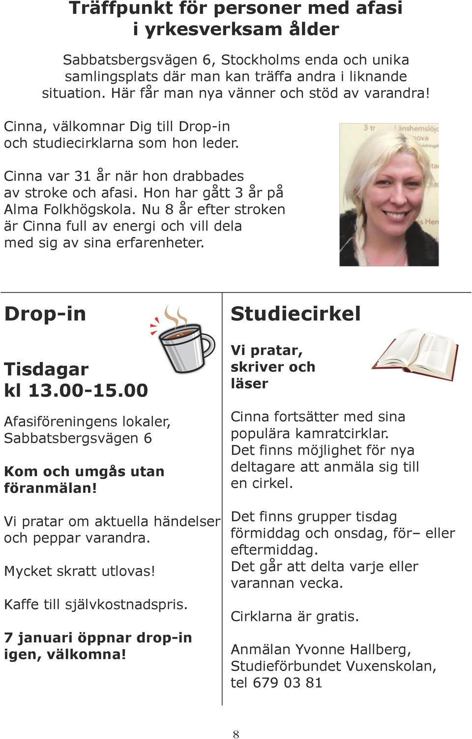 Hon har gått 3 år på Alma Folkhögskola. Nu 8 år efter stroken är Cinna full av energi och vill dela med sig av sina erfarenheter. Drop-in Tisdagar kl 13.00-15.