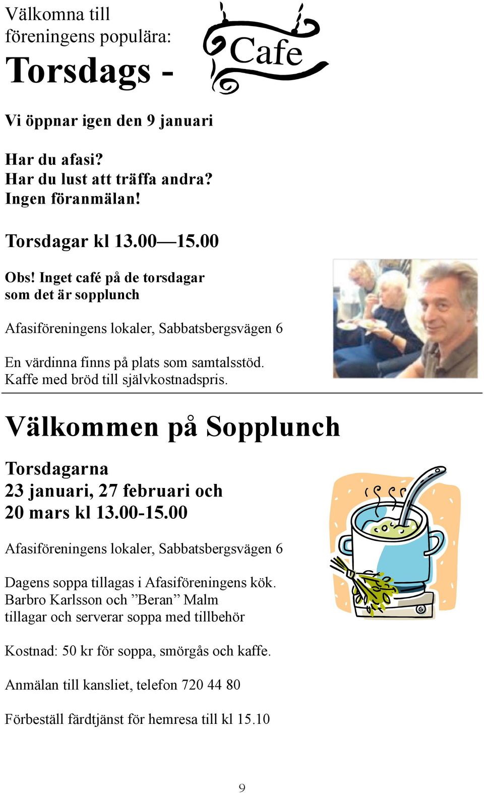 Välkommen på Sopplunch Torsdagarna 23 januari, 27 februari och 20 mars kl 13.00-15.00 Afasiföreningens lokaler, Sabbatsbergsvägen 6 Dagens soppa tillagas i Afasiföreningens kök.