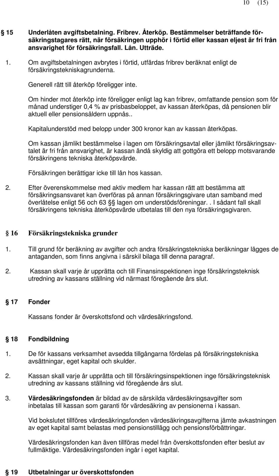 Om avgiftsbetalningen avbrytes i förtid, utfärdas fribrev beräknat enligt de försäkringstekniskagrunderna. Generell rätt till återköp föreligger inte.