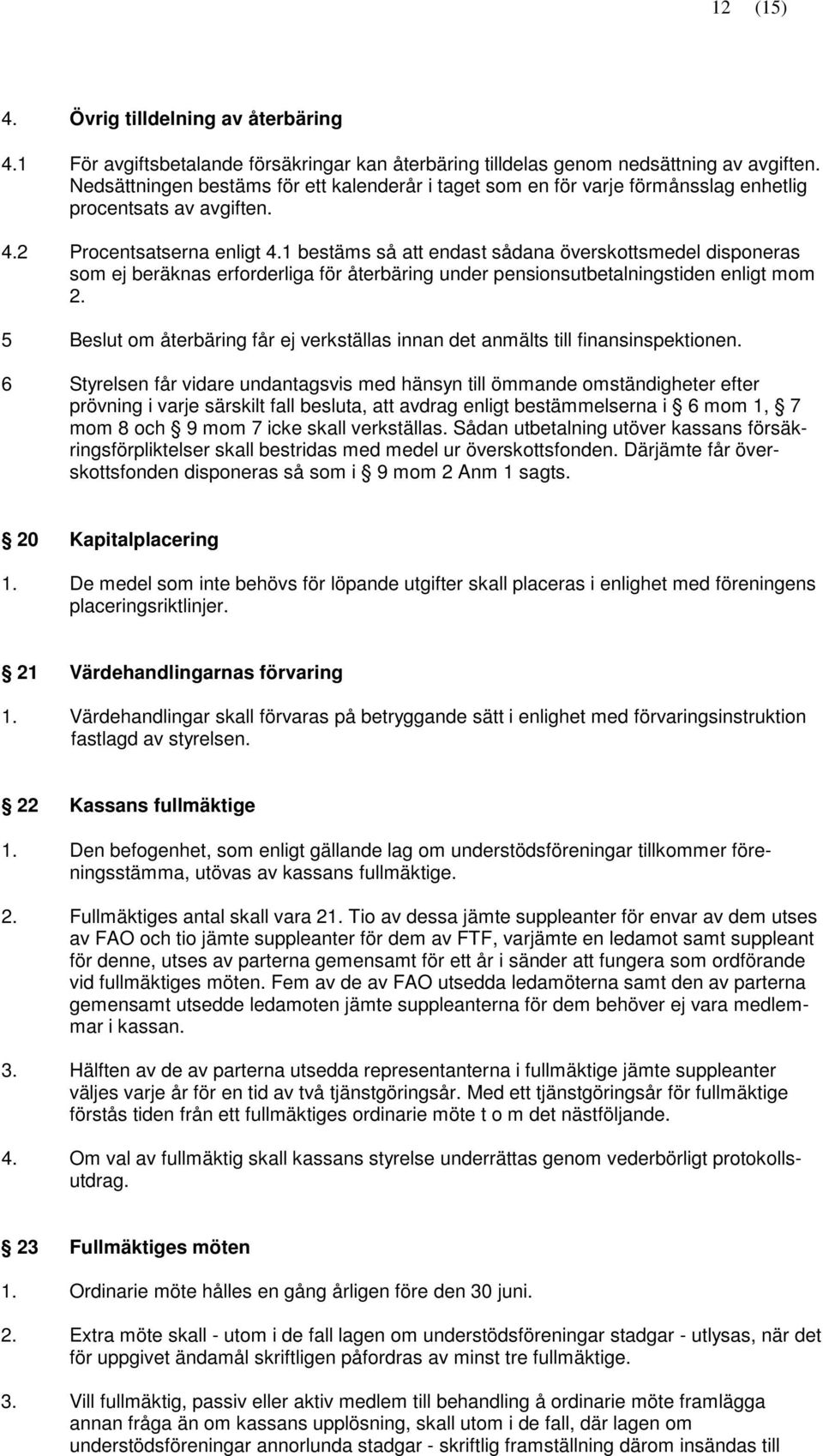 1 bestäms så att endast sådana överskottsmedel disponeras som ej beräknas erforderliga för återbäring under pensionsutbetalningstiden enligt mom 2.