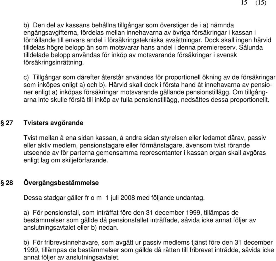 Sålunda tilldelade belopp användas för inköp av motsvarande försäkringar i svensk försäkringsinrättning.