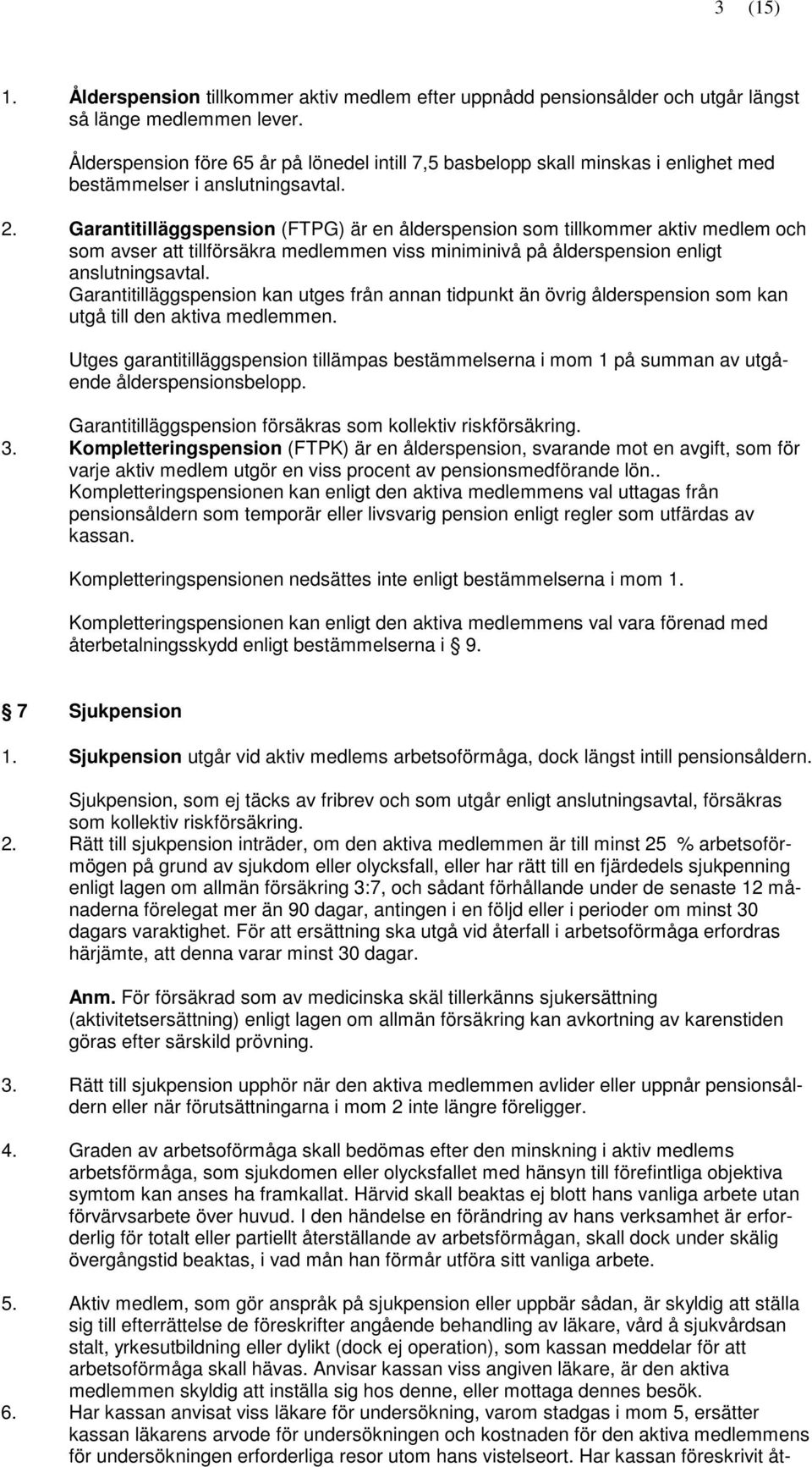 Garantitilläggspension (FTPG) är en ålderspension som tillkommer aktiv medlem och som avser att tillförsäkra medlemmen viss miniminivå på ålderspension enligt anslutningsavtal.