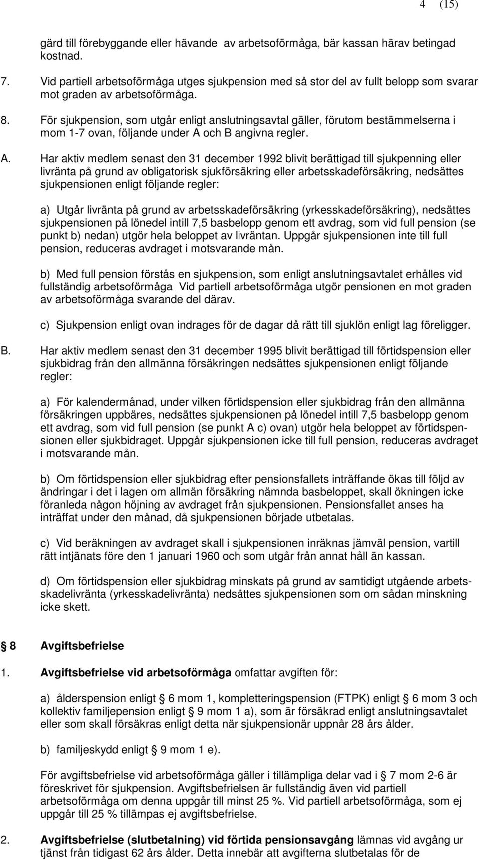 För sjukpension, som utgår enligt anslutningsavtal gäller, förutom bestämmelserna i mom 1-7 ovan, följande under A 