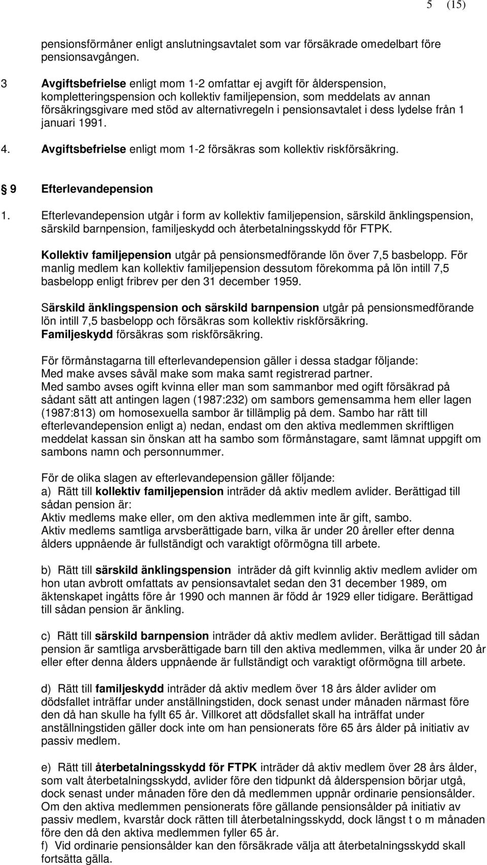 pensionsavtalet i dess lydelse från 1 januari 1991. 4. Avgiftsbefrielse enligt mom 1-2 försäkras som kollektiv riskförsäkring. 9 Efterlevandepension 1.