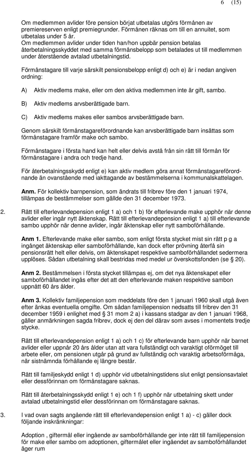 Förmånstagare till varje särskilt pensionsbelopp enligt d) och e) är i nedan angiven ordning: A) Aktiv medlems make, eller om den aktiva medlemmen inte är gift, sambo.