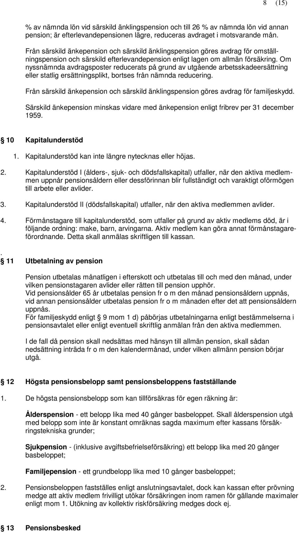 Om nyssnämnda avdragsposter reducerats på grund av utgående arbetsskadeersättning eller statlig ersättningsplikt, bortses från nämnda reducering.