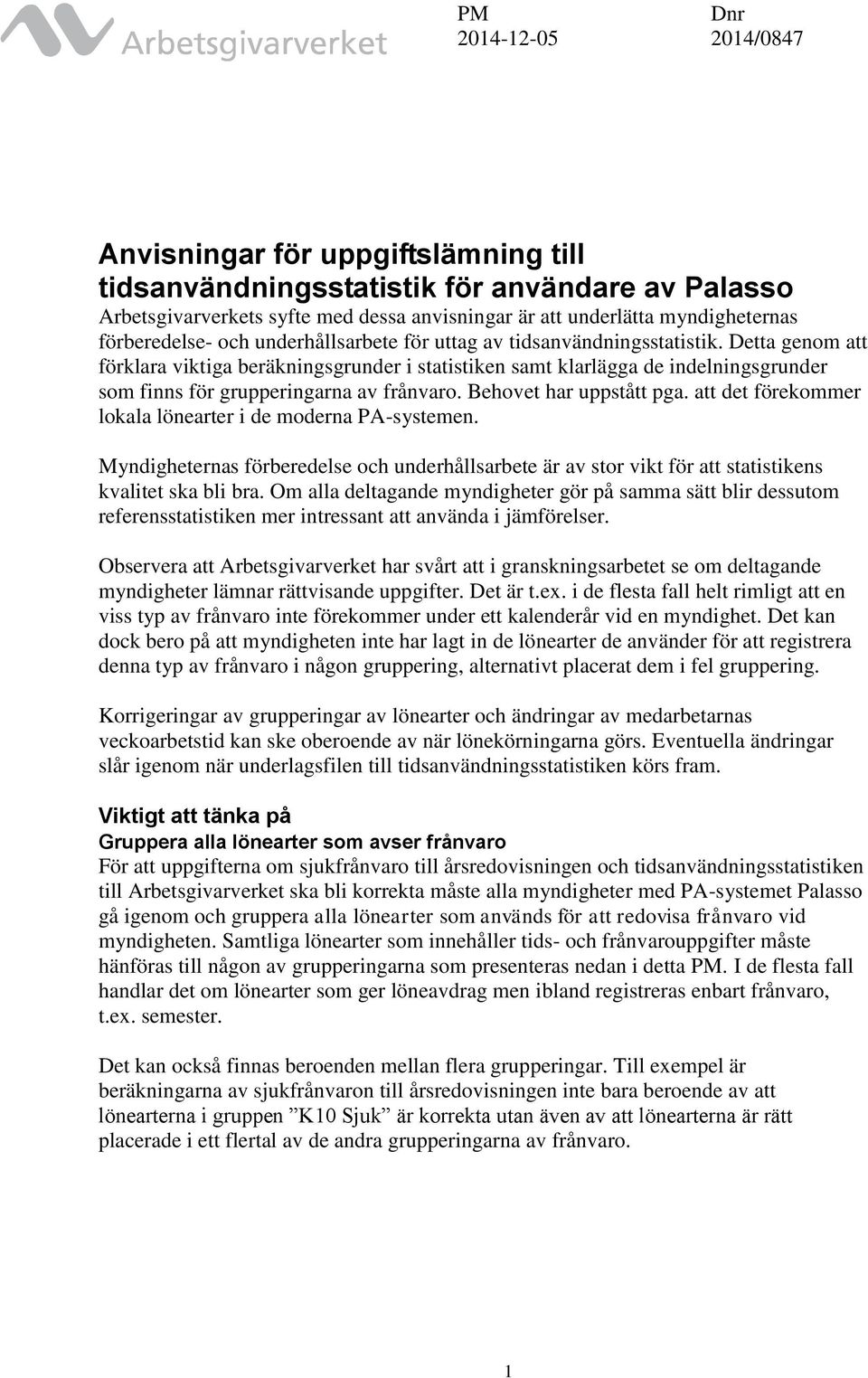 Detta genom att förklara viktiga beräkningsgrunder i statistiken samt klarlägga de indelningsgrunder som finns för grupperingarna av frånvaro. Behovet har uppstått pga.