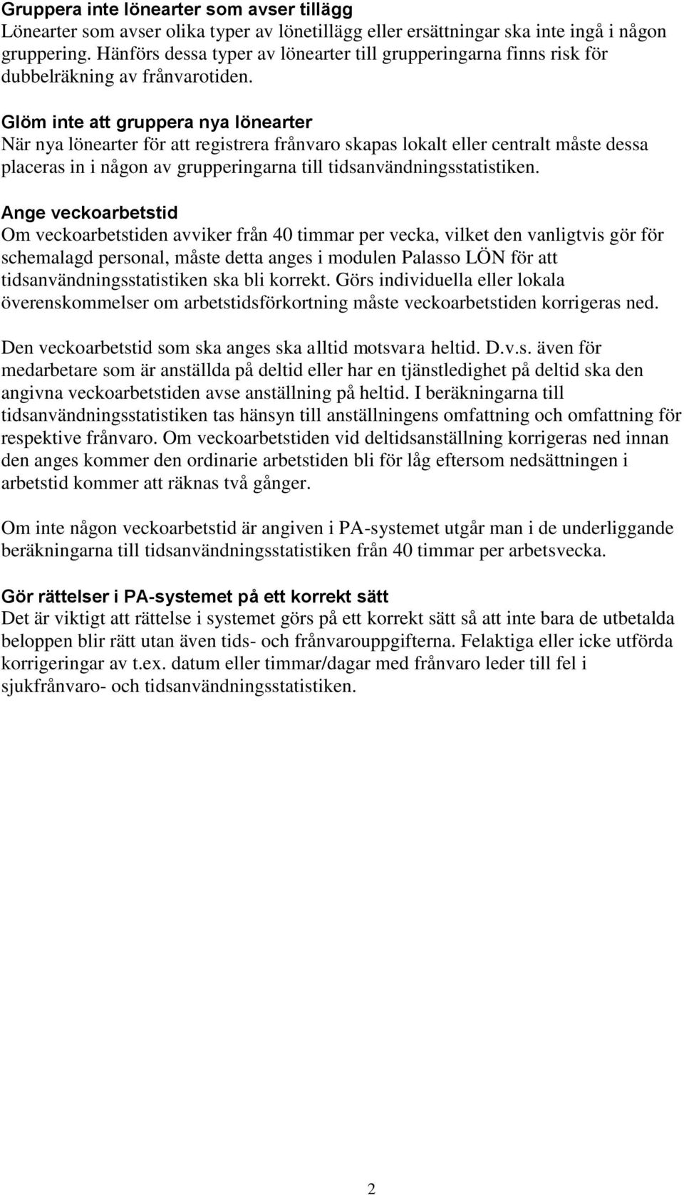 Glöm inte att gruppera nya lönearter När nya lönearter för att registrera frånvaro skapas lokalt eller centralt måste dessa placeras in i någon av grupperingarna till tidsanvändningsstatistiken.