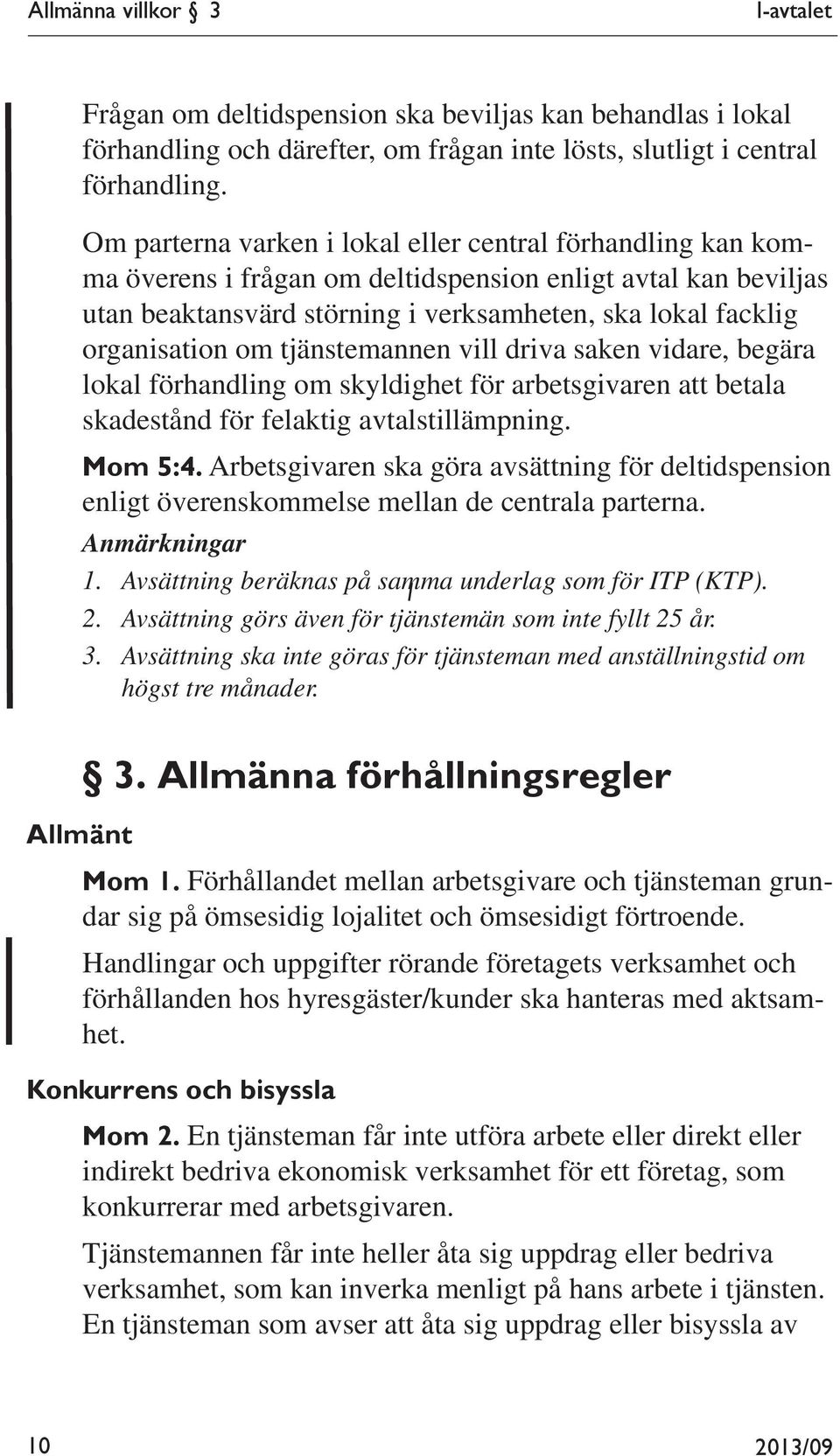 om tjänstemannen vill driva saken vidare, begära lokal förhandling om skyldighet för arbetsgivaren att betala skadestånd för felaktig avtalstillämpning. Mom 5:4.