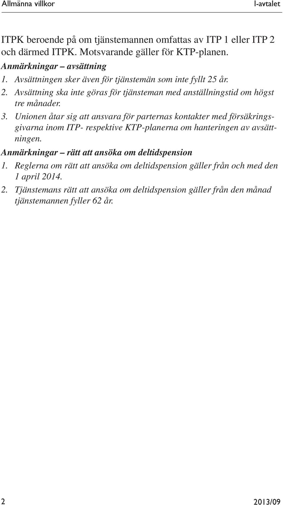 Unionen åtar sig att ansvara för parternas kontakter med försäkringsgivarna inom ITP- respektive KTP-planerna om hanteringen av avsättningen.