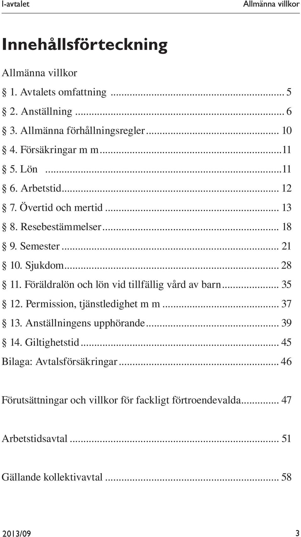 Föräldralön och lön vid tillfällig vård av barn... 35 12. Permission, tjänstledighet m m... 37 13. Anställningens upphörande... 39 14. Giltighetstid.