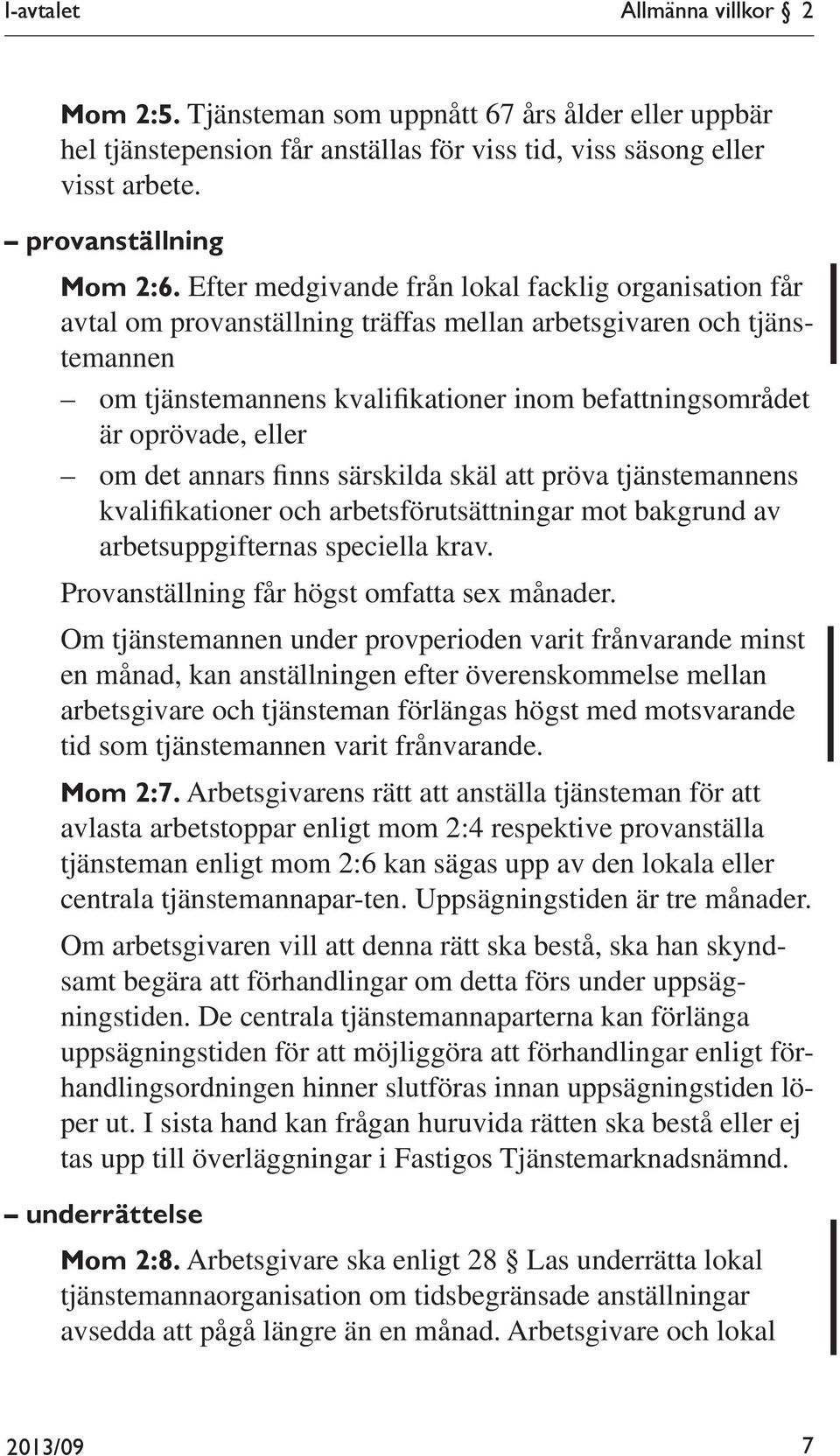 eller om det annars finns särskilda skäl att pröva tjänstemannens kvalifikationer och arbetsförutsättningar mot bakgrund av arbetsuppgifternas speciella krav.