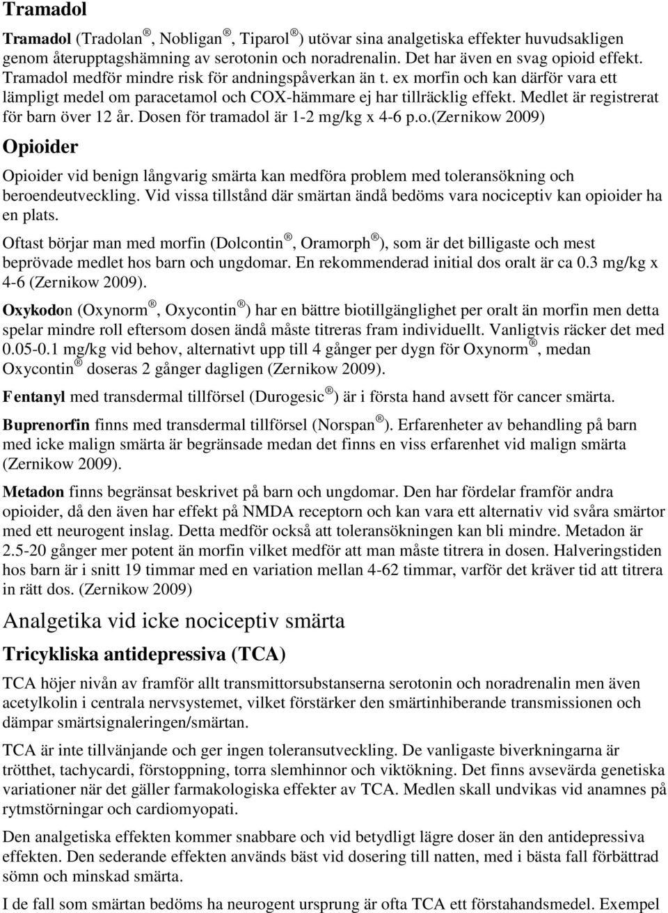 Medlet är registrerat för barn över 12 år. Dosen för tramadol är 1-2 mg/kg x 4-6 p.o.(zernikow 2009) Opioider Opioider vid benign långvarig smärta kan medföra problem med toleransökning och beroendeutveckling.