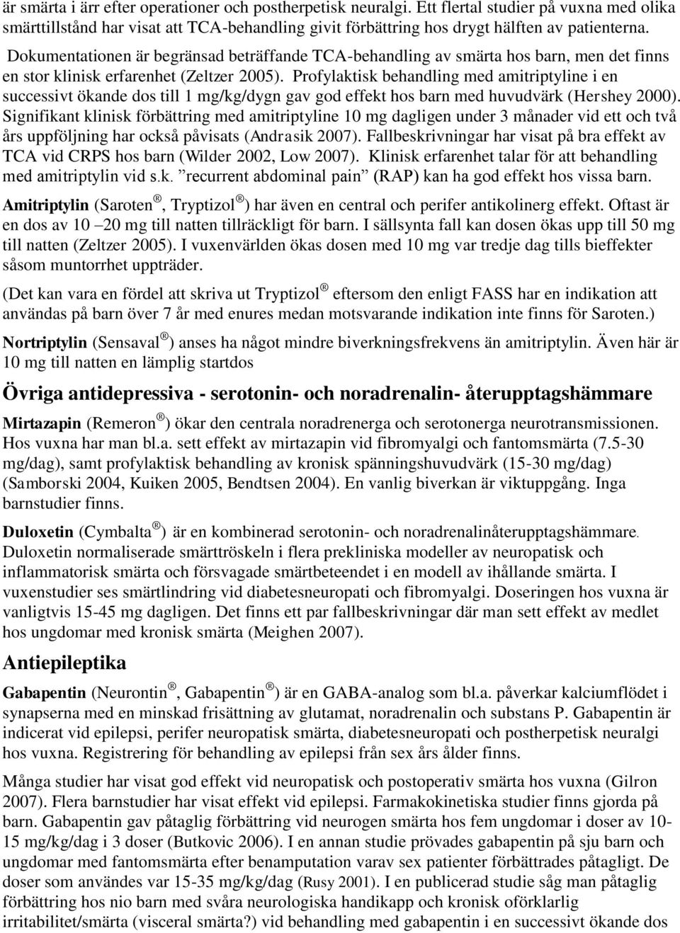 Profylaktisk behandling med amitriptyline i en successivt ökande dos till 1 mg/kg/dygn gav god effekt hos barn med huvudvärk (Hershey 2000).