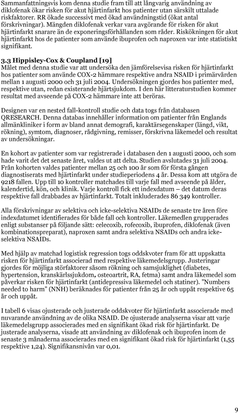 Riskökningen för akut hjärtinfarkt hos de patienter som använde ibuprofen och naproxen var inte statistiskt signifikant. 3.