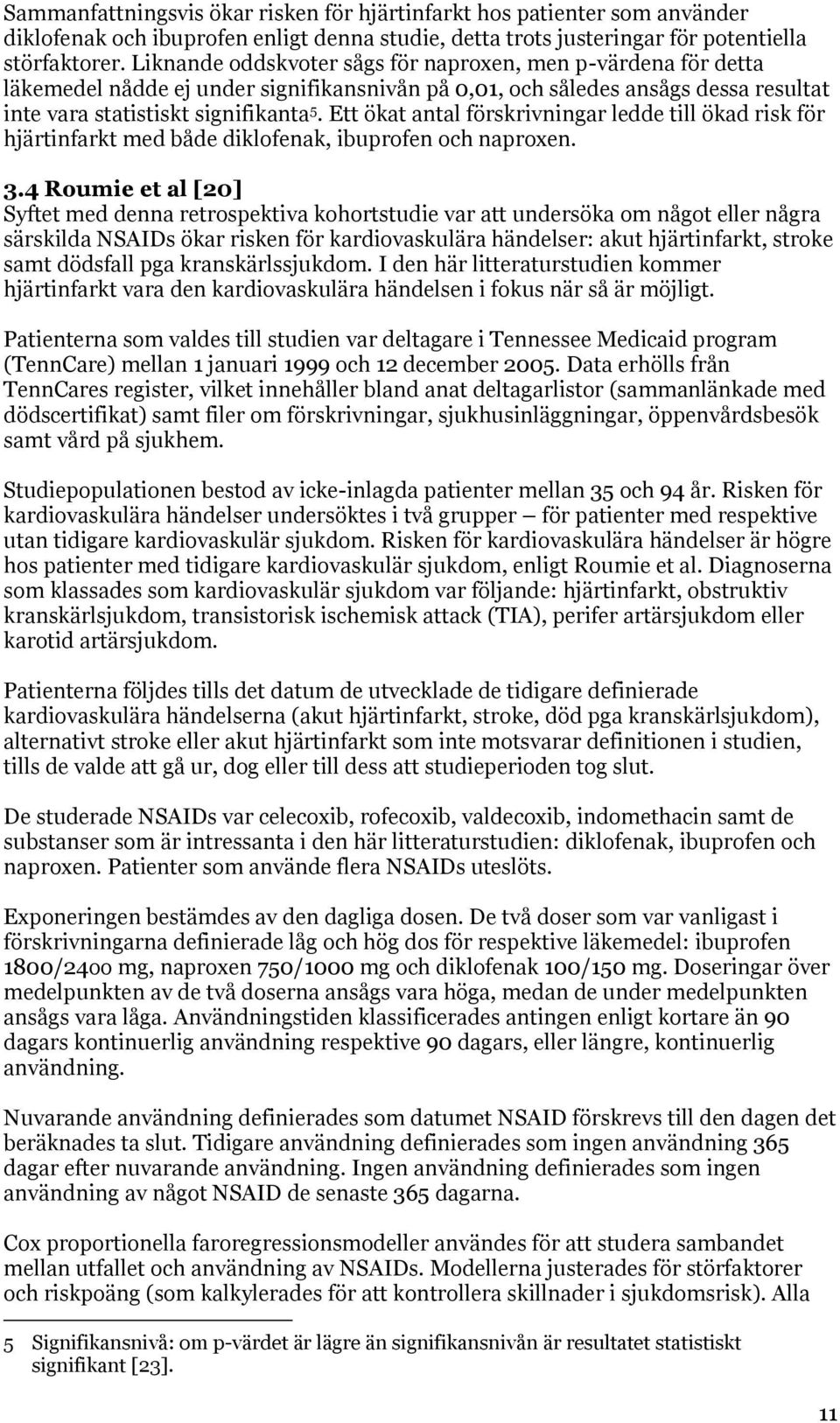 Ett ökat antal förskrivningar ledde till ökad risk för hjärtinfarkt med både diklofenak, ibuprofen och naproxen. 3.