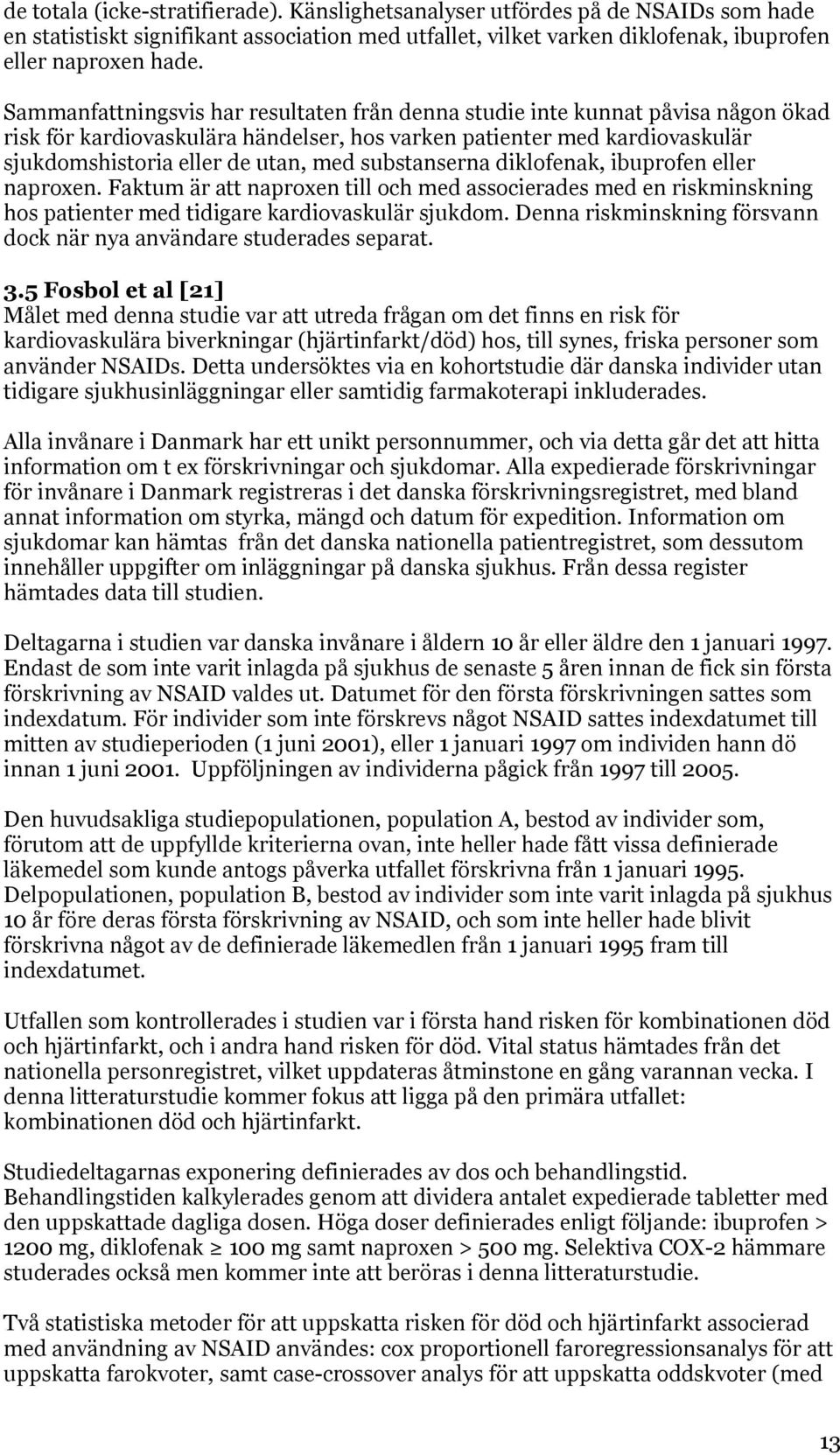 substanserna diklofenak, ibuprofen eller naproxen. Faktum är att naproxen till och med associerades med en riskminskning hos patienter med tidigare kardiovaskulär sjukdom.