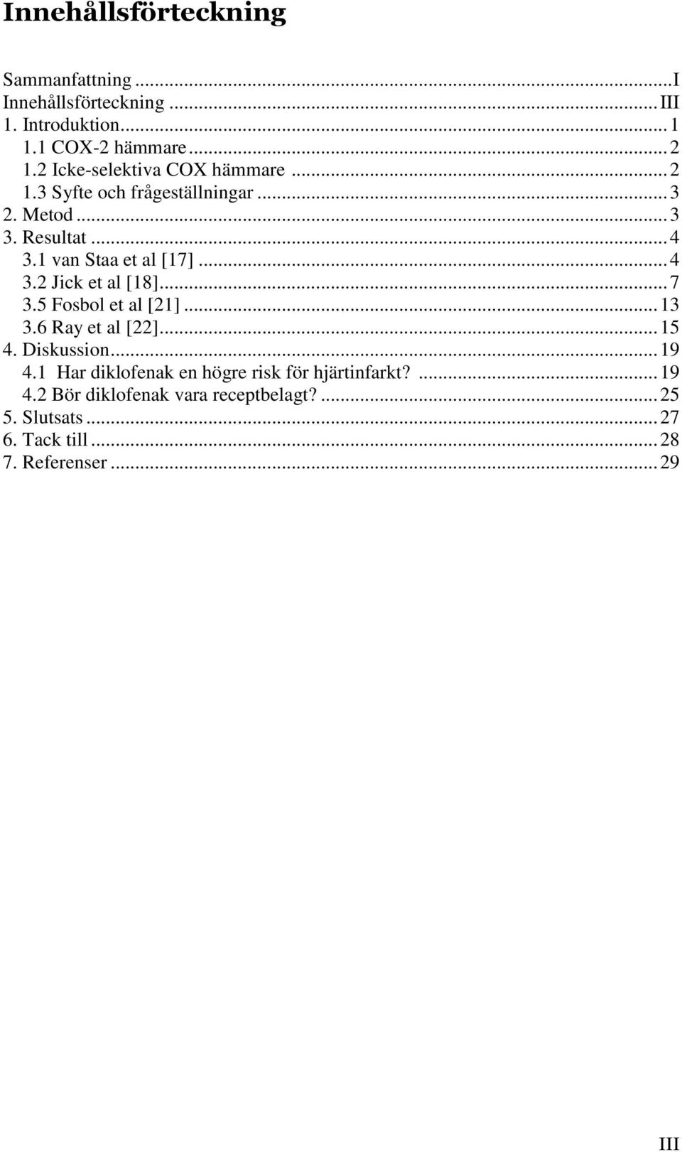 .. 4 3.2 Jick et al [18]... 7 3.5 Fosbol et al [21]... 13 3.6 Ray et al [22]... 15 4. Diskussion... 19 4.