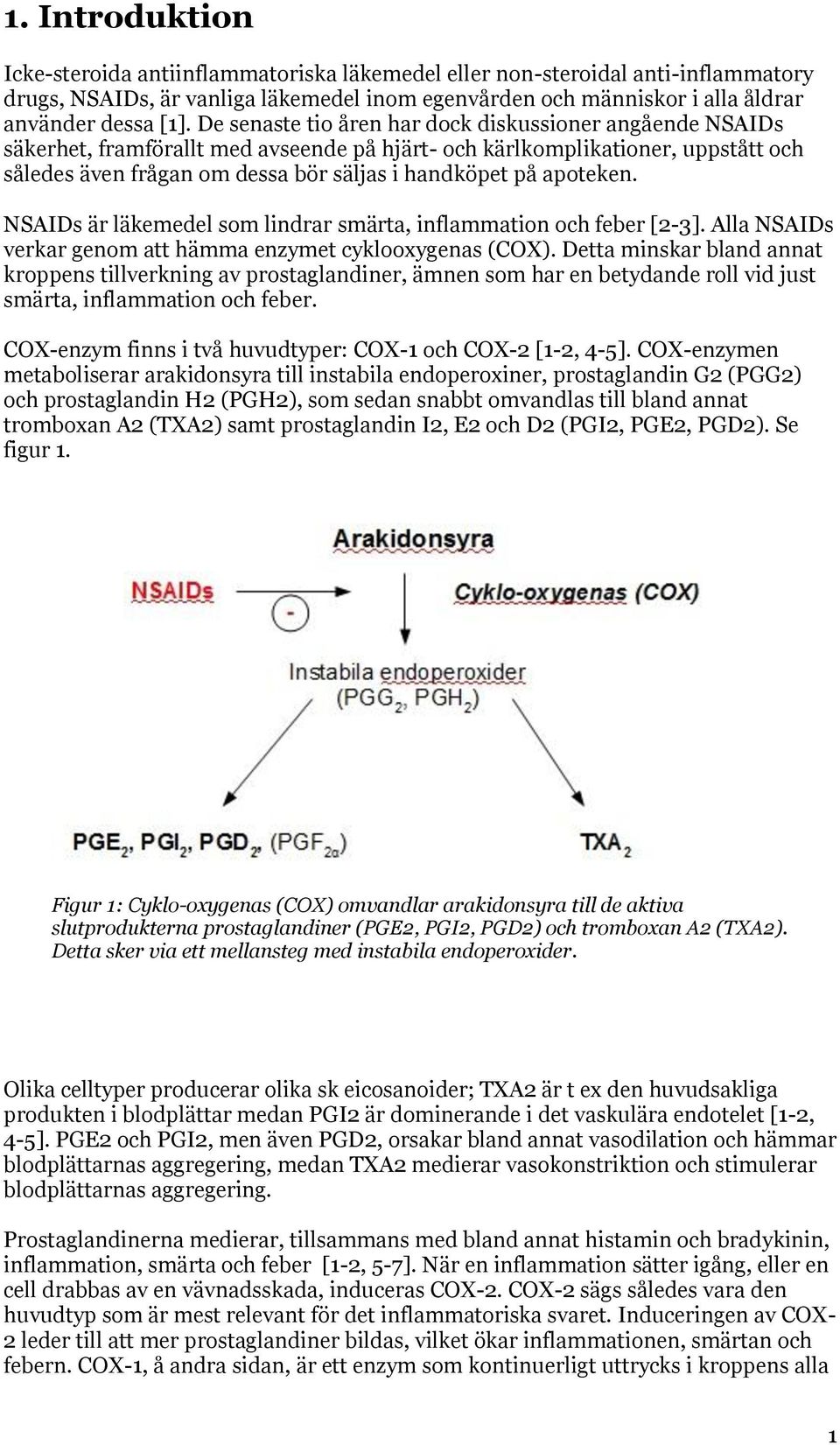 apoteken. NSAIDs är läkemedel som lindrar smärta, inflammation och feber [2-3]. Alla NSAIDs verkar genom att hämma enzymet cyklooxygenas (COX).