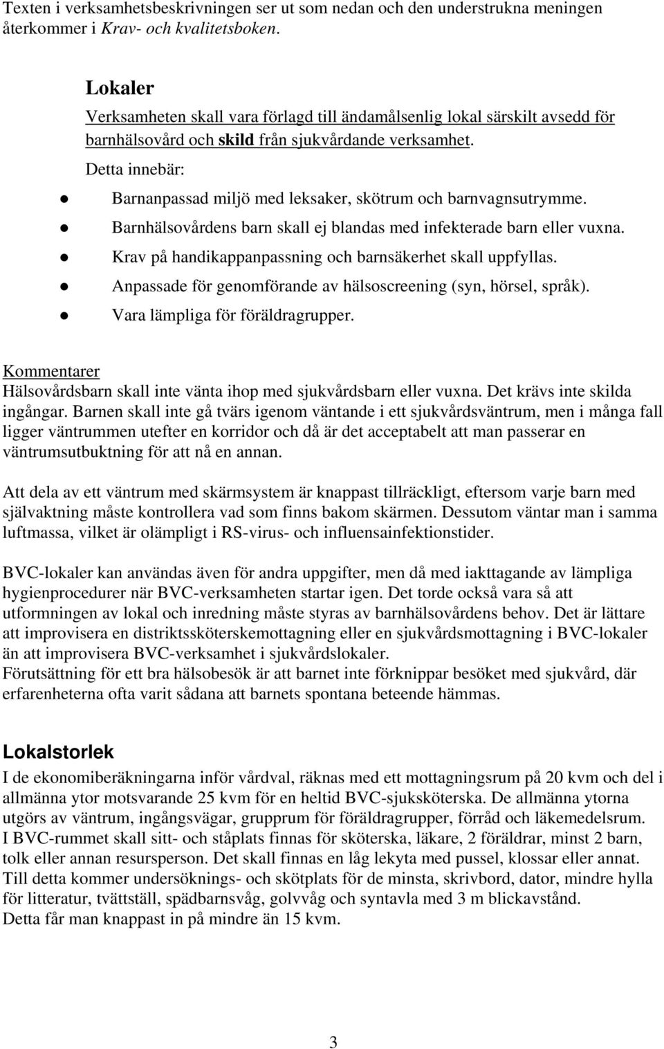 Detta innebär: Barnanpassad miljö med leksaker, skötrum och barnvagnsutrymme. Barnhälsovårdens barn skall ej blandas med infekterade barn eller vuxna.