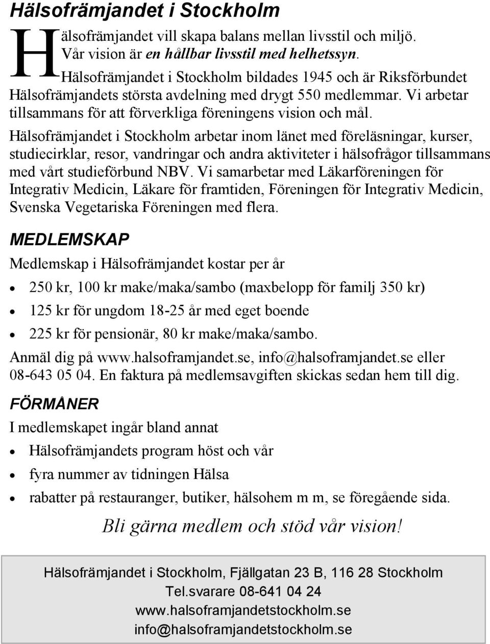 Hälsofrämjandet i Stockholm arbetar inom länet med föreläsningar, kurser, studiecirklar, resor, vandringar och andra aktiviteter i hälsofrågor tillsammans med vårt studieförbund NBV.