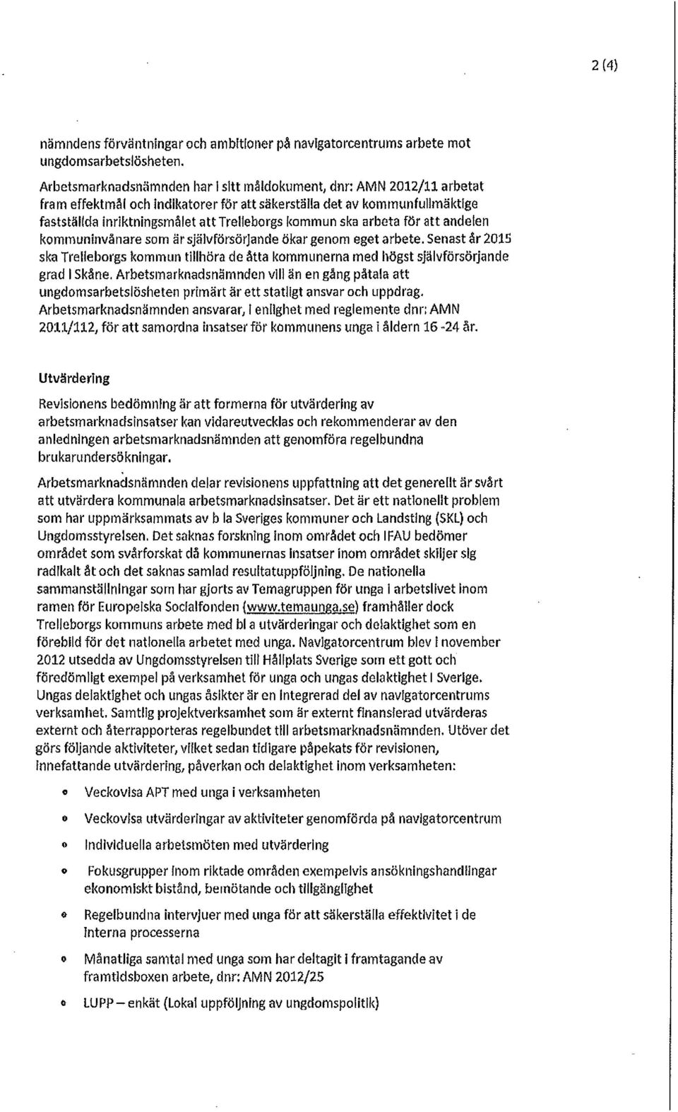 självförsörjande ökar genom eget arbete. Senast år 2015 ska Trelleborgs kommun tillhöra de åtta kommunerna med högst självförsörjande grad I Skåne.