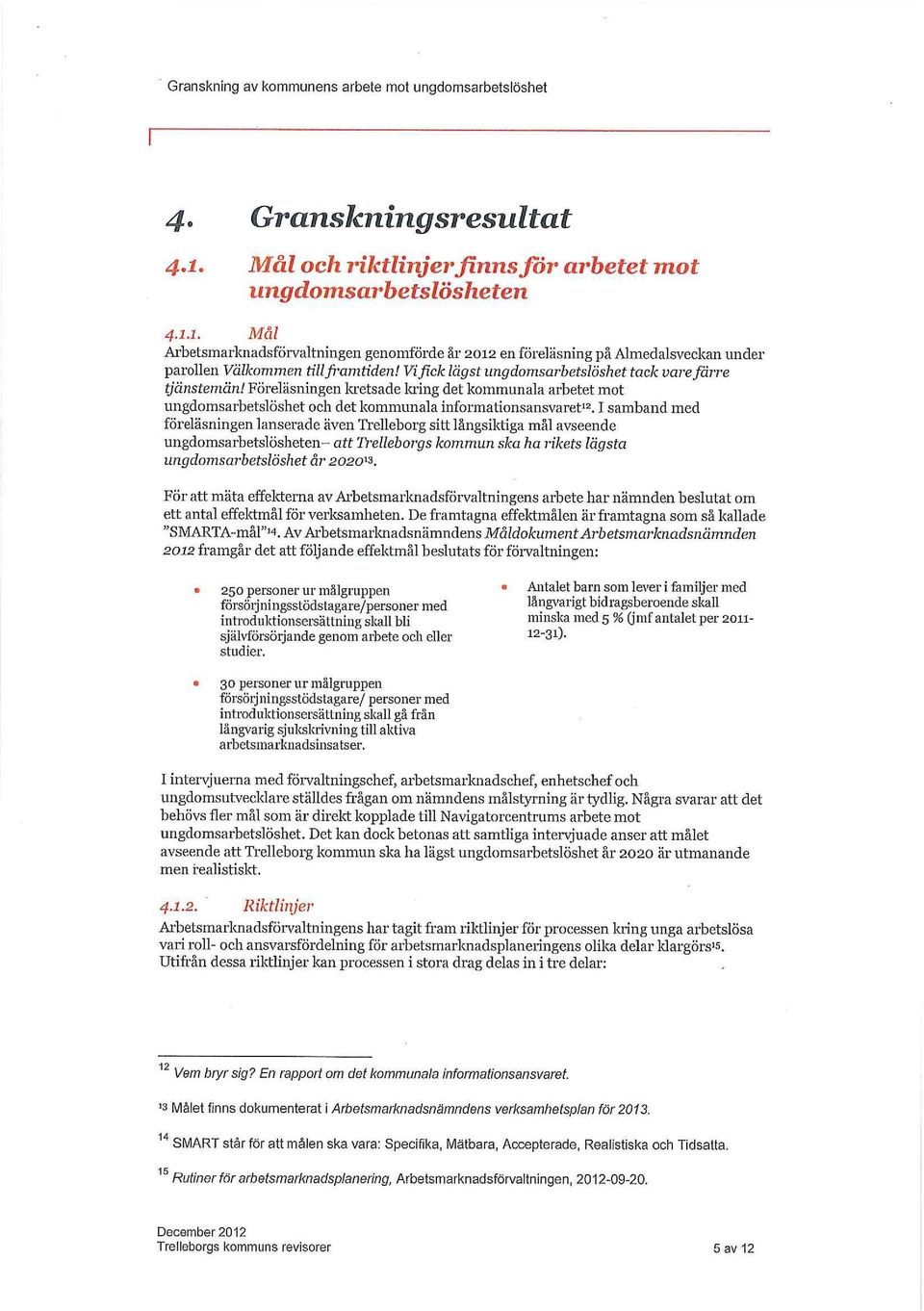 1 samband med föreläsningen lanserade även Trelleborg sitt långsiktiga mål avseende ungdomsarbetslösheten- att Trelleborgs kommun ska ha rikets lägsta ungdomsarbetslöshet år 2020^.