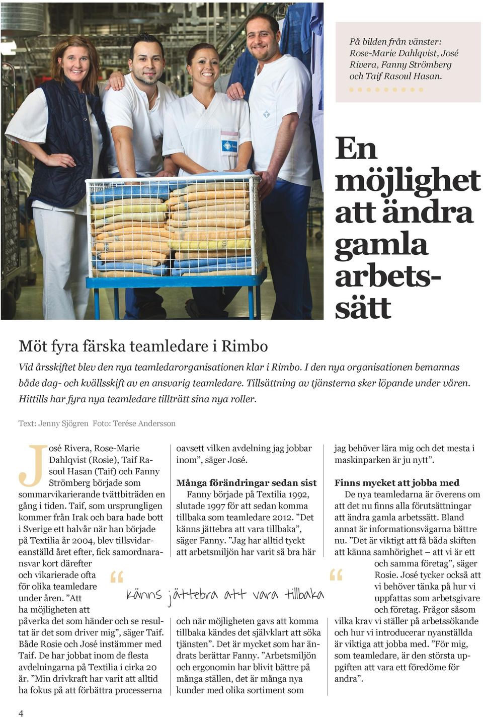 En möjlighet att ändra gamla arbetssätt Text: Jenny Sjögren Foto: Terése Anderssona Andersson José Rivera, Rose-Marie Dahlqvist (Rosie), Taif Rasoul Hasan (Taif) och Fanny Strömberg började som