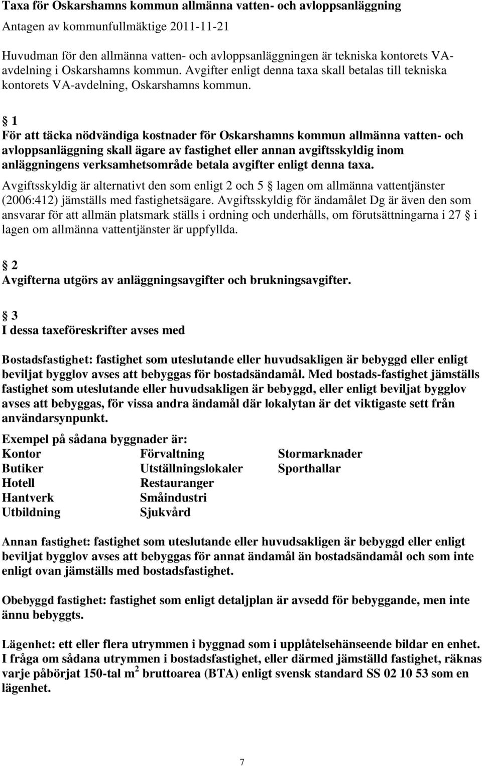 1 För att täcka nödvändiga kostnader för Oskarshamns kommun allmänna vatten- och avloppsanläggning skall ägare av fastighet eller annan avgiftsskyldig inom anläggningens verksamhetsområde betala