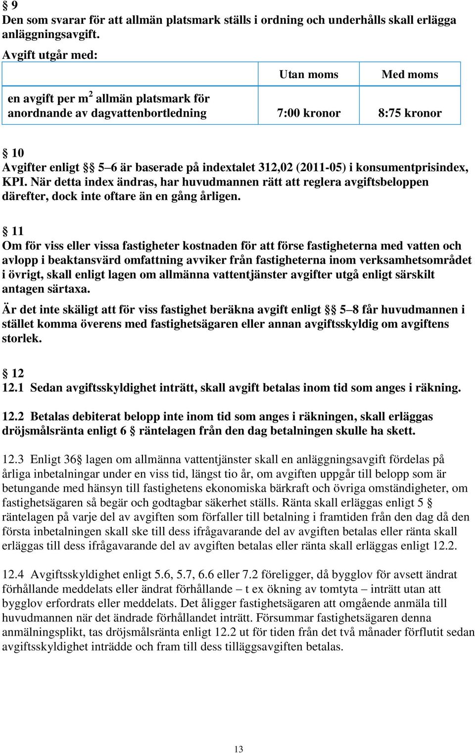 (2011-05) i konsumentprisindex, KPI. När detta index ändras, har huvudmannen rätt att reglera avgiftsbeloppen därefter, dock inte oftare än en gång årligen.