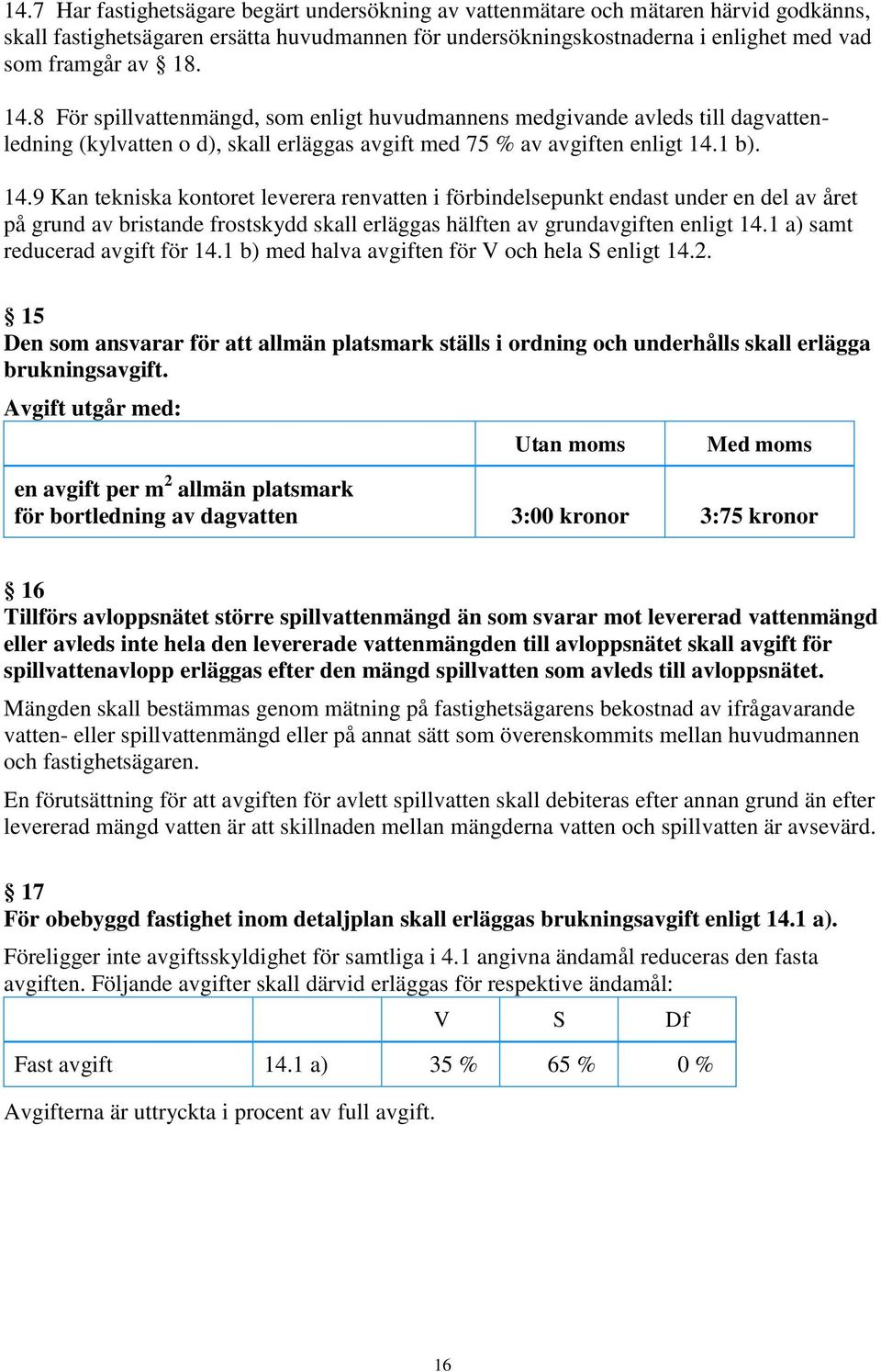 1 b). 14.9 Kan tekniska kontoret leverera renvatten i förbindelsepunkt endast under en del av året på grund av bristande frostskydd skall erläggas hälften av grundavgiften enligt 14.