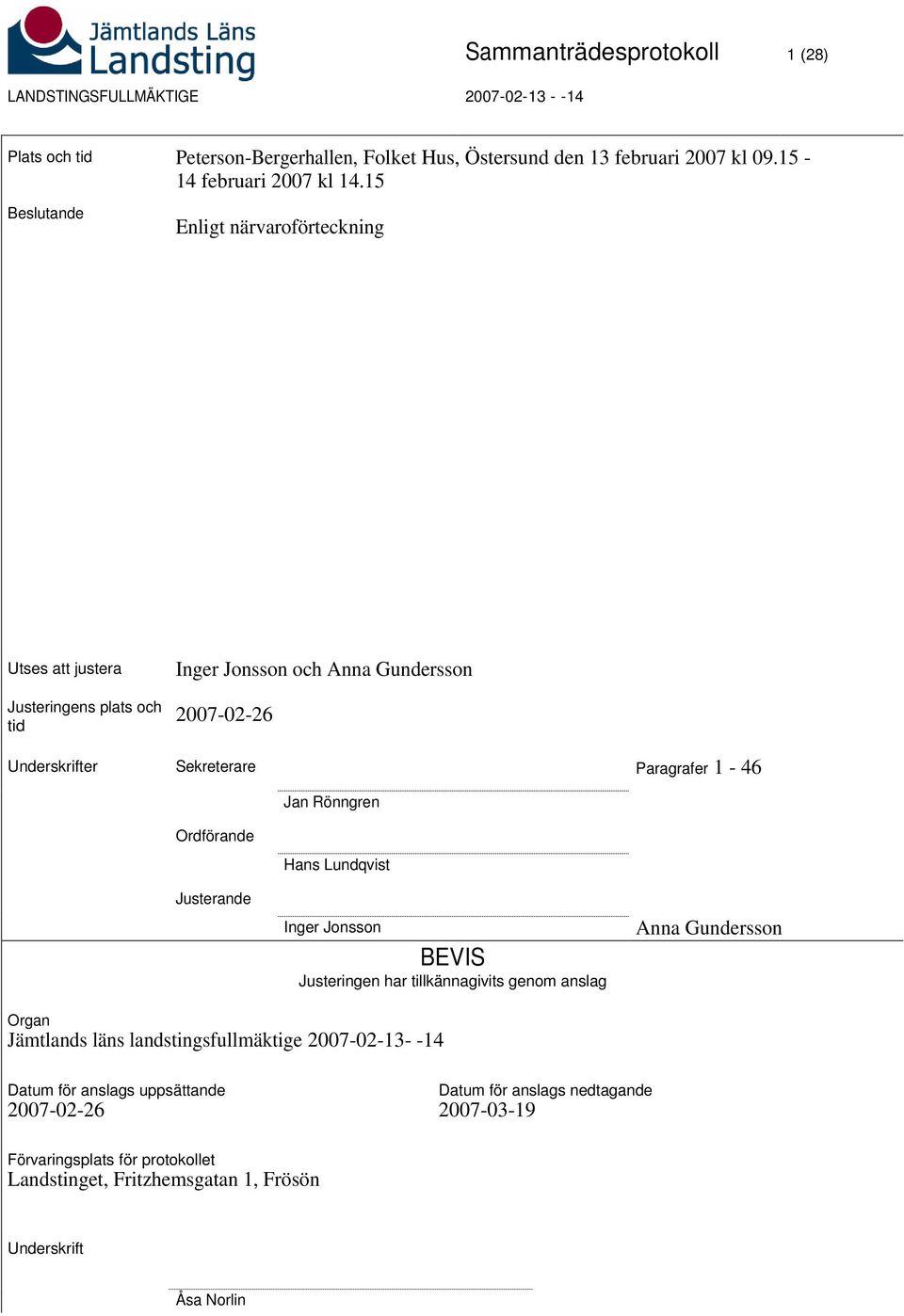 1-46 Jan Rönngren Ordförande Hans Lundqvist Justerande Inger Jonsson BEVIS Justeringen har tillkännagivits genom anslag Anna Gundersson Organ Jämtlands läns