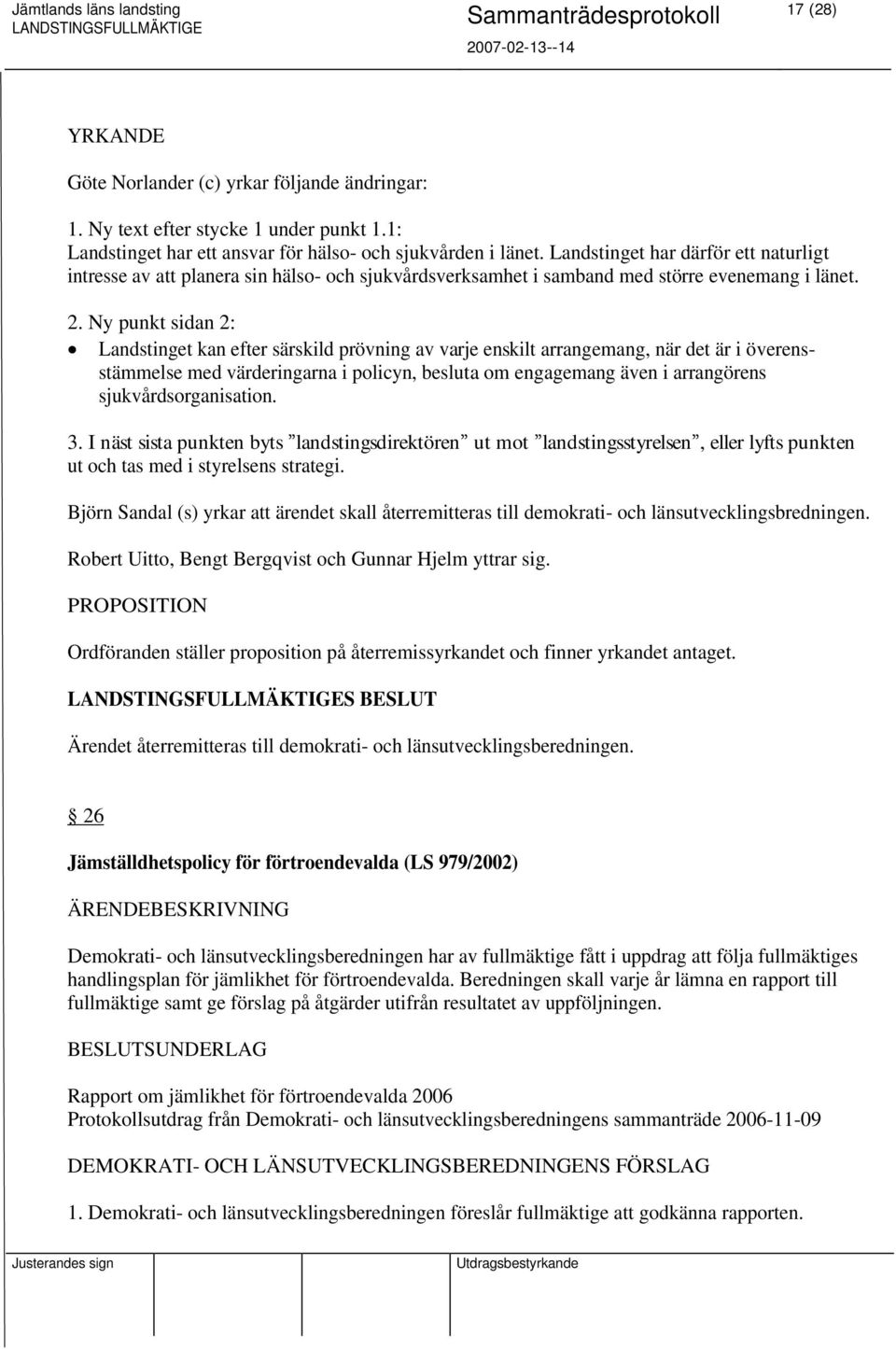 Ny punkt sidan 2: Landstinget kan efter särskild prövning av varje enskilt arrangemang, när det är i överensstämmelse med värderingarna i policyn, besluta om engagemang även i arrangörens