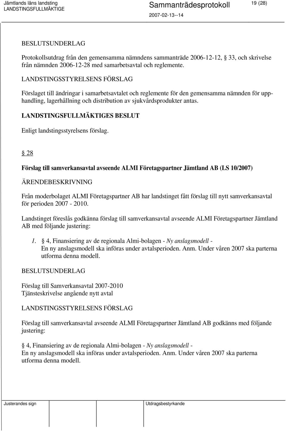 Enligt landstingsstyrelsens förslag.