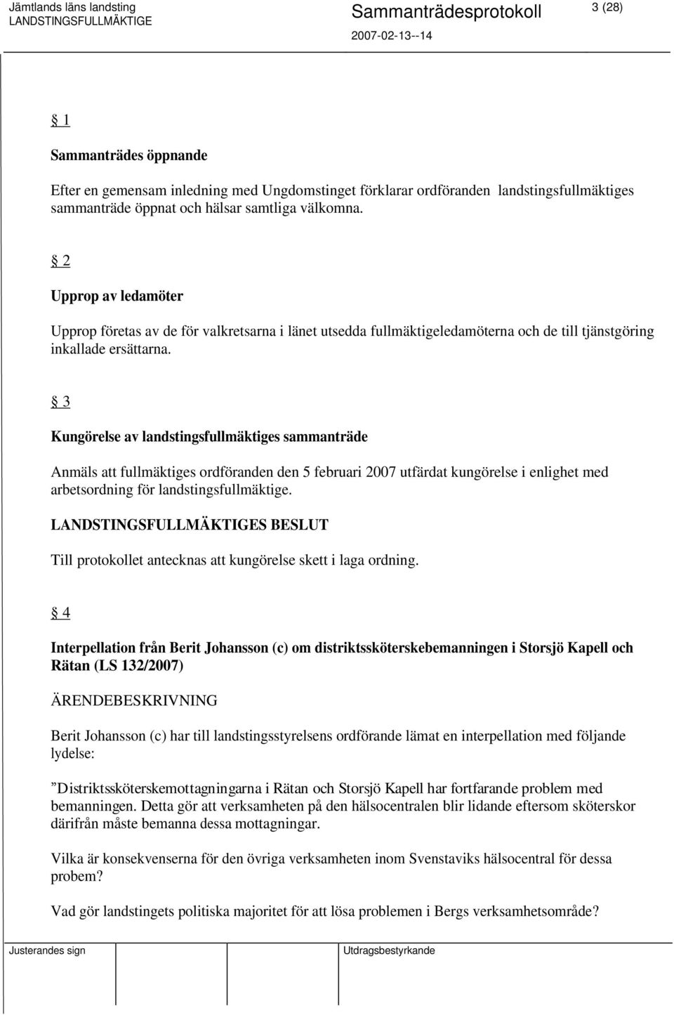 3 Kungörelse av landstingsfullmäktiges sammanträde Anmäls att fullmäktiges ordföranden den 5 februari 2007 utfärdat kungörelse i enlighet med arbetsordning för landstingsfullmäktige.