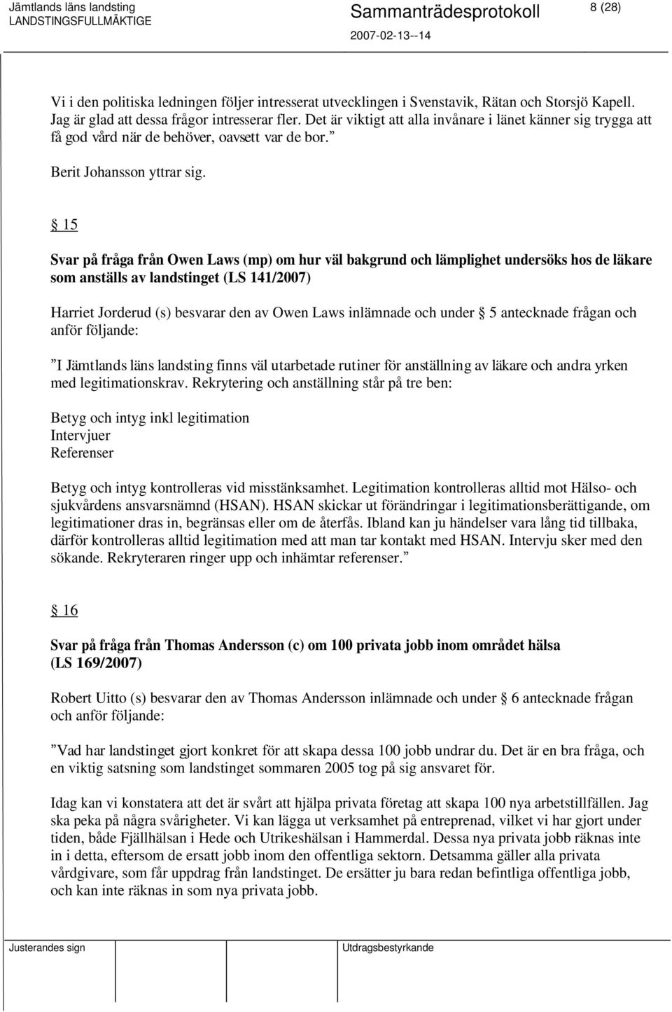 15 Svar på fråga från Owen Laws (mp) om hur väl bakgrund och lämplighet undersöks hos de läkare som anställs av landstinget (LS 141/2007) Harriet Jorderud (s) besvarar den av Owen Laws inlämnade och