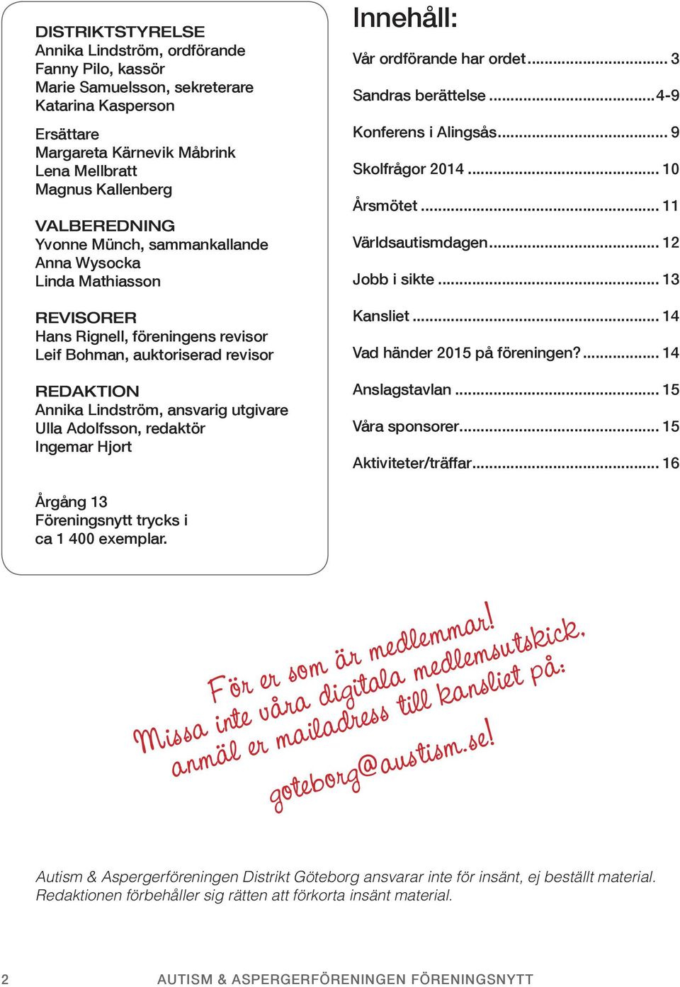 redaktör Ingemar Hjort Innehåll: Vår ordförande har ordet... 3 Sandras berättelse...4-9 Konferens i Alingsås... 9 Skolfrågor 2014... 10 Årsmötet... 11 Världsautismdagen... 12 Jobb i sikte.