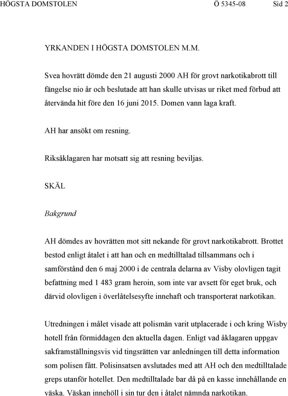 Brottet bestod enligt åtalet i att han och en medtilltalad tillsammans och i samförstånd den 6 maj 2000 i de centrala delarna av Visby olovligen tagit befattning med 1 483 gram heroin, som inte var