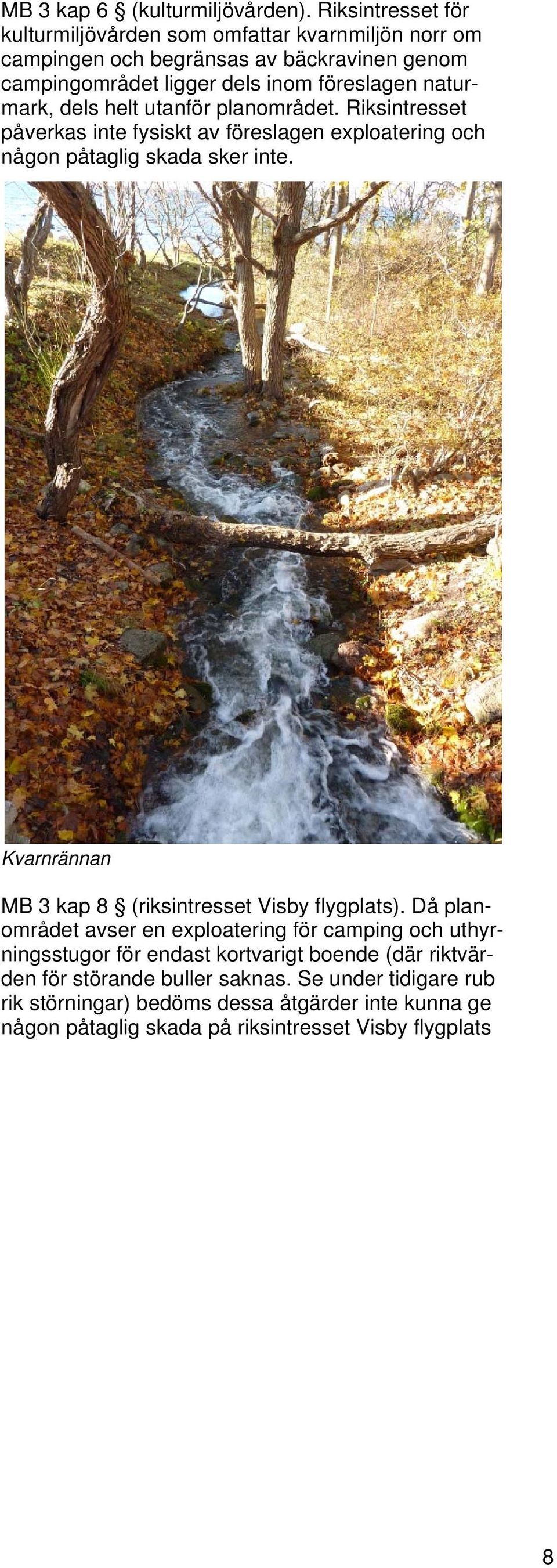 naturmark, dels helt utanför planområdet. Riksintresset påverkas inte fysiskt av föreslagen exploatering och någon påtaglig skada sker inte.