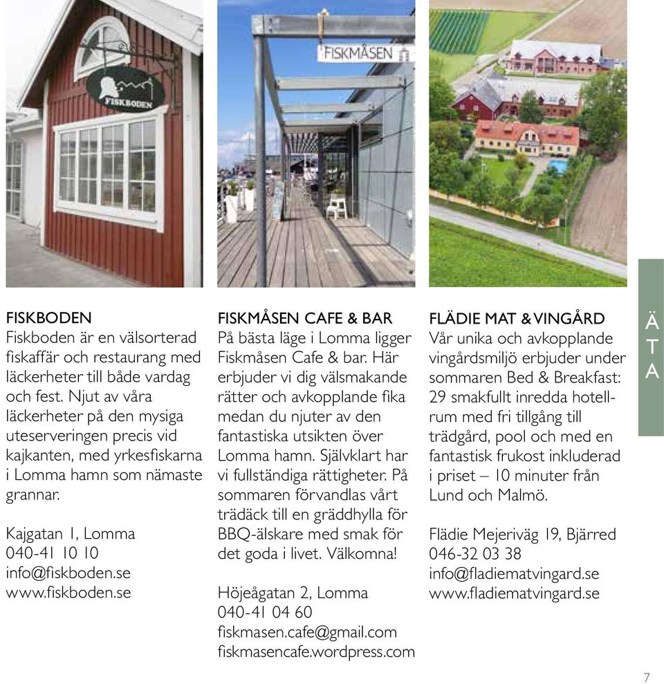 se www.fiskboden.se FISKMÅSEN CAFE & BAR På bästa läge i Lomma ligger Fiskmåsen Cafe & bar.