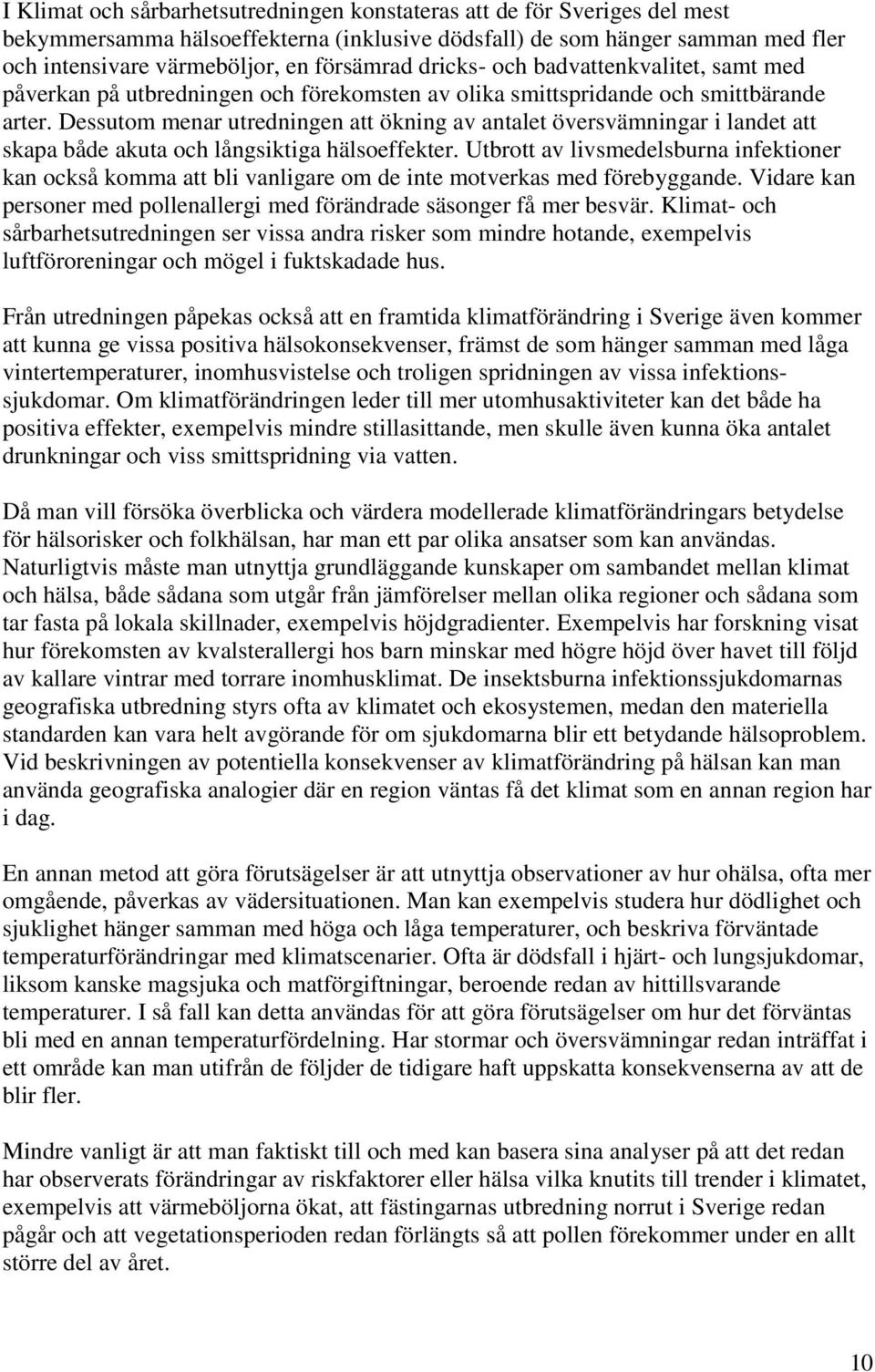 Dessutom menar utredningen att ökning av antalet översvämningar i landet att skapa både akuta och långsiktiga hälsoeffekter.