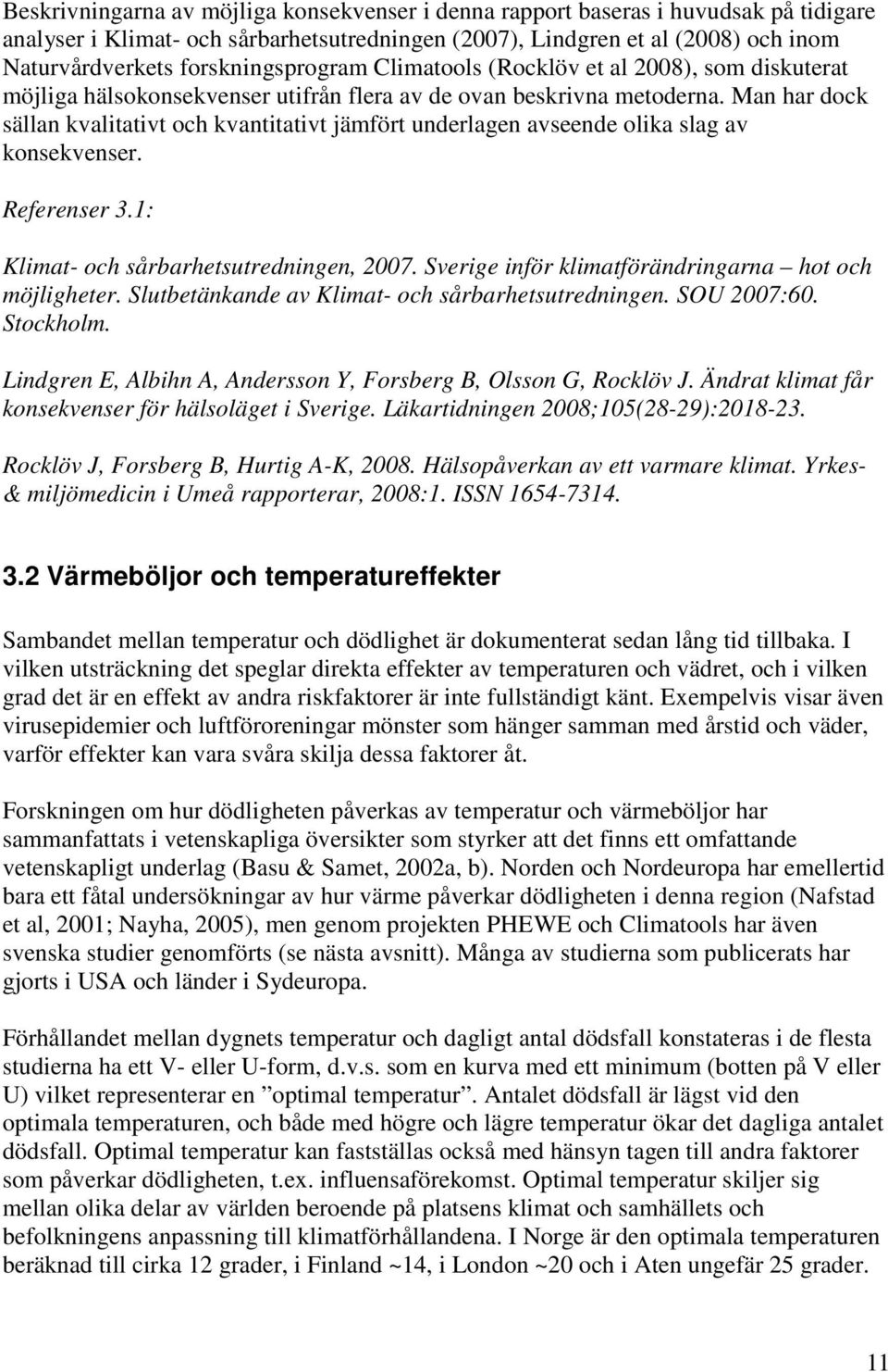 Man har dock sällan kvalitativt och kvantitativt jämfört underlagen avseende olika slag av konsekvenser. Referenser 3.1: Klimat- och sårbarhetsutredningen, 2007.