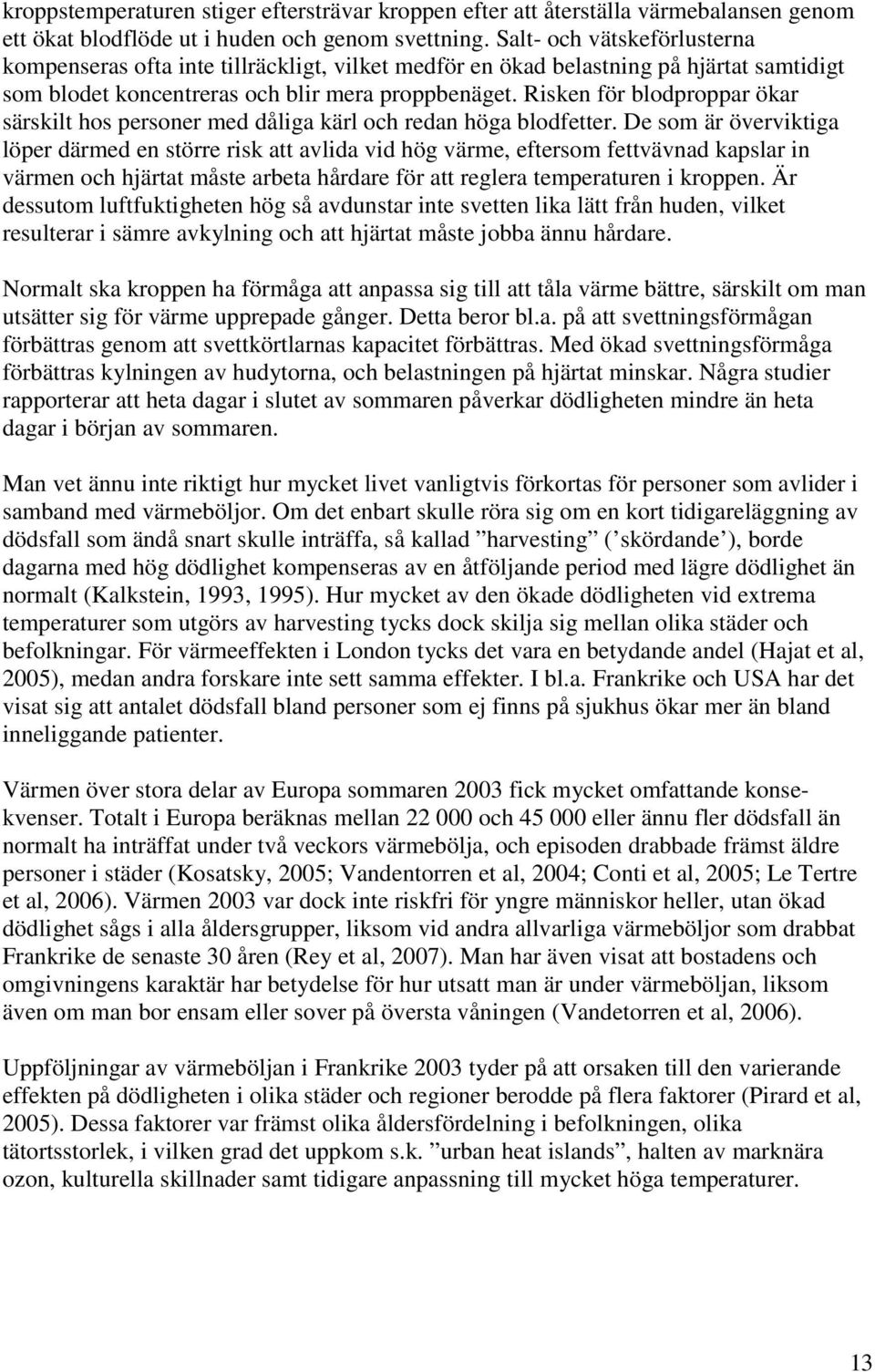 Risken för blodproppar ökar särskilt hos personer med dåliga kärl och redan höga blodfetter.